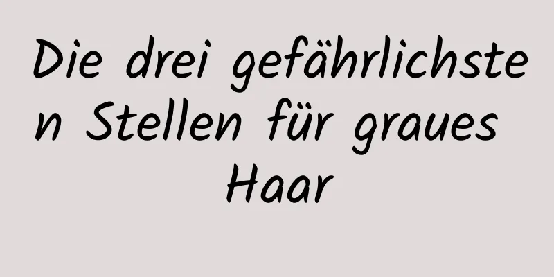 Die drei gefährlichsten Stellen für graues Haar