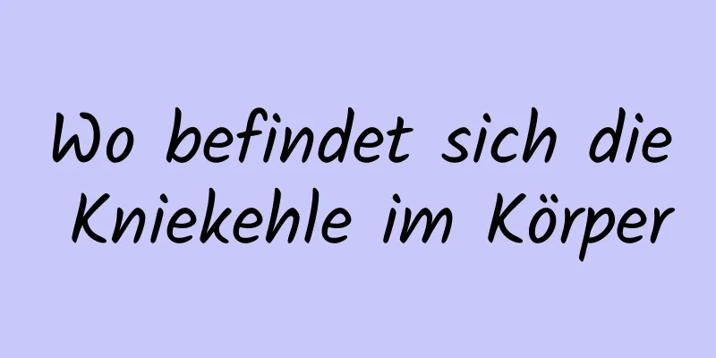 Wo befindet sich die Kniekehle im Körper