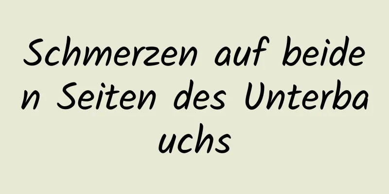 Schmerzen auf beiden Seiten des Unterbauchs