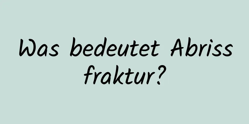 Was bedeutet Abrissfraktur?