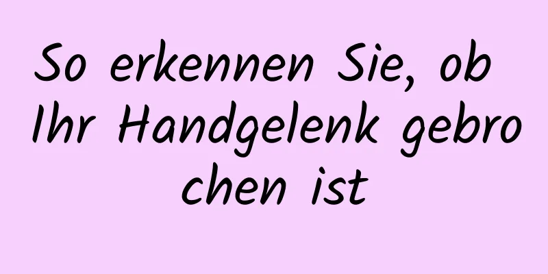 So erkennen Sie, ob Ihr Handgelenk gebrochen ist