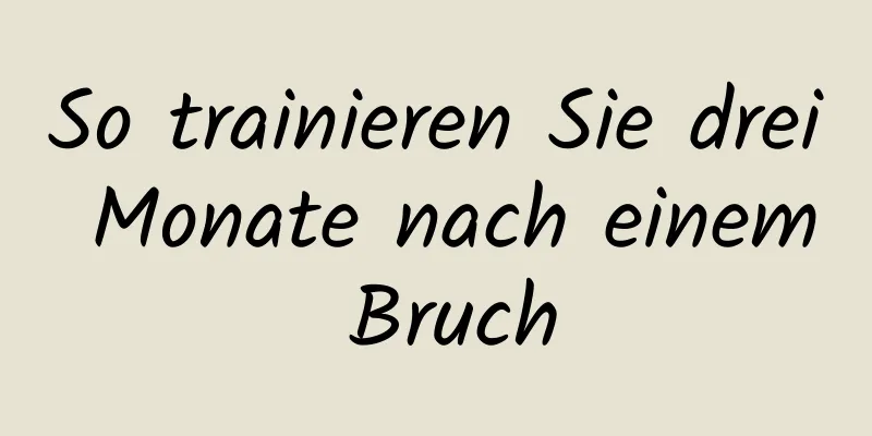 So trainieren Sie drei Monate nach einem Bruch