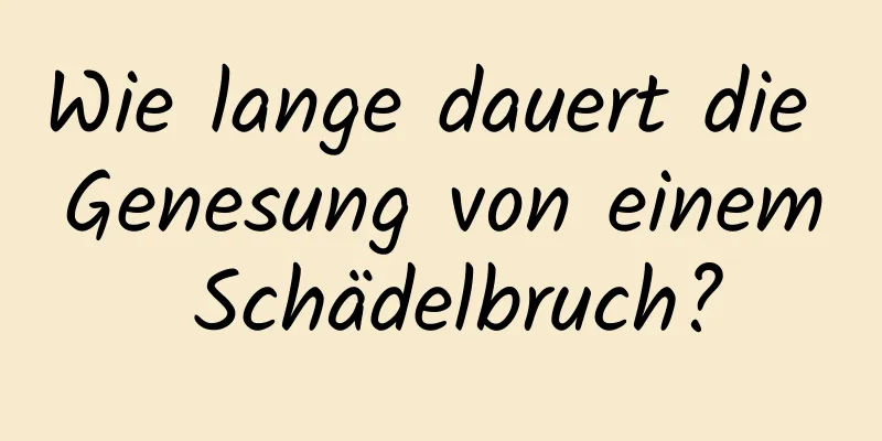 Wie lange dauert die Genesung von einem Schädelbruch?