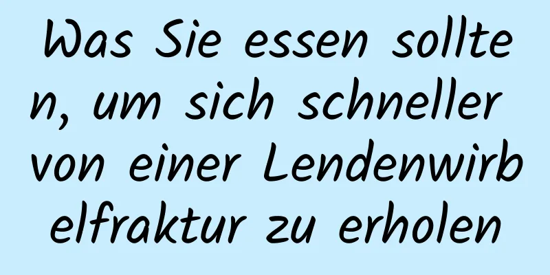 Was Sie essen sollten, um sich schneller von einer Lendenwirbelfraktur zu erholen