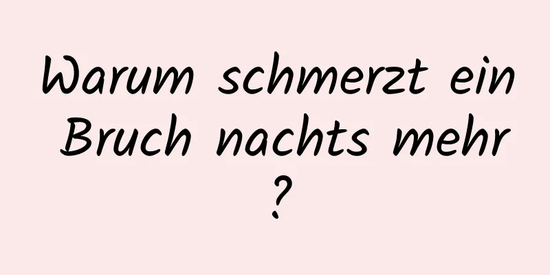 Warum schmerzt ein Bruch nachts mehr?