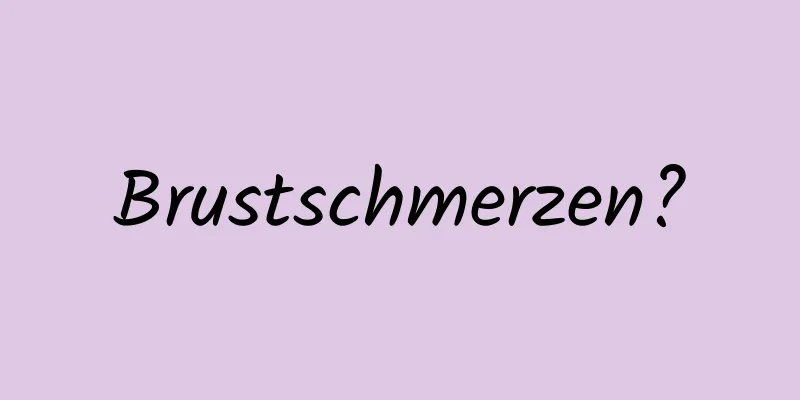 Brustschmerzen?