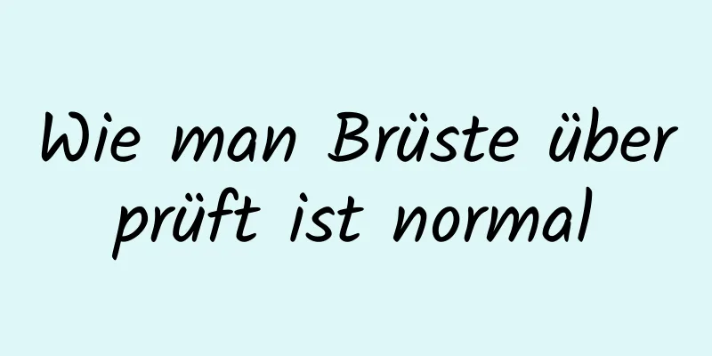 Wie man Brüste überprüft ist normal