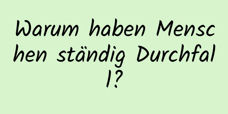 Warum haben Menschen ständig Durchfall?