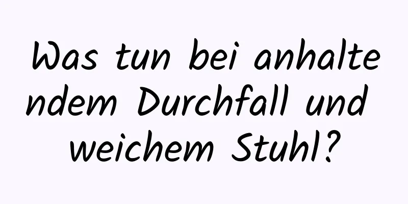 Was tun bei anhaltendem Durchfall und weichem Stuhl?