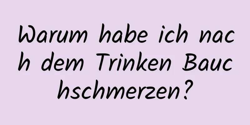 Warum habe ich nach dem Trinken Bauchschmerzen?