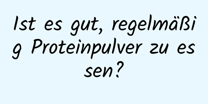 Ist es gut, regelmäßig Proteinpulver zu essen?