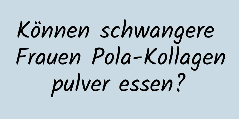 Können schwangere Frauen Pola-Kollagenpulver essen?