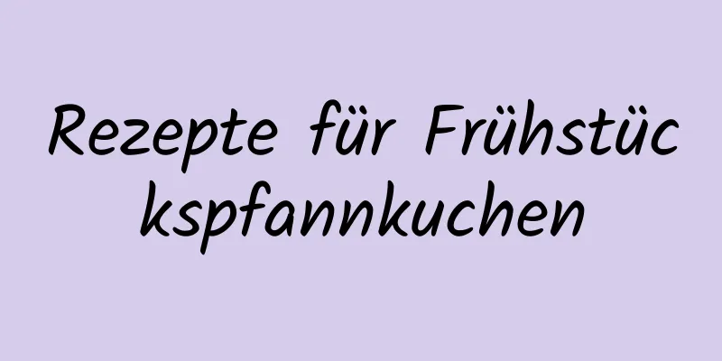 Rezepte für Frühstückspfannkuchen