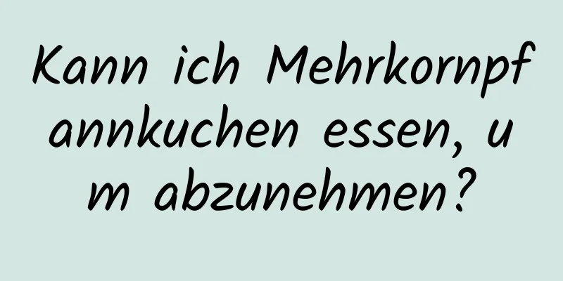 Kann ich Mehrkornpfannkuchen essen, um abzunehmen?