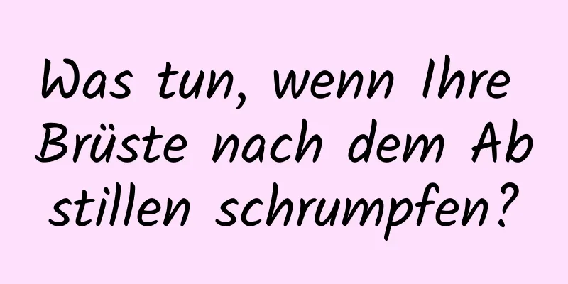 Was tun, wenn Ihre Brüste nach dem Abstillen schrumpfen?