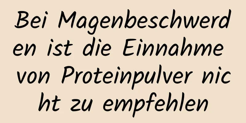 Bei Magenbeschwerden ist die Einnahme von Proteinpulver nicht zu empfehlen