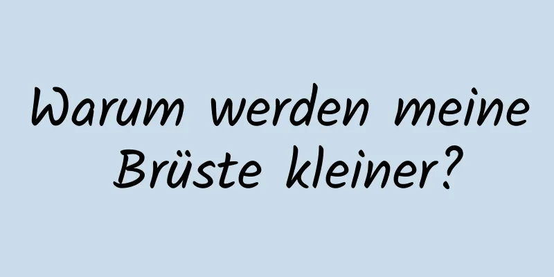 Warum werden meine Brüste kleiner?