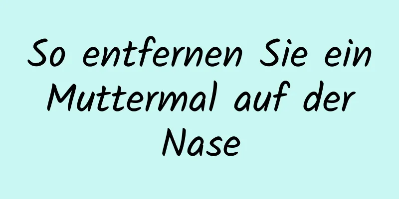 So entfernen Sie ein Muttermal auf der Nase