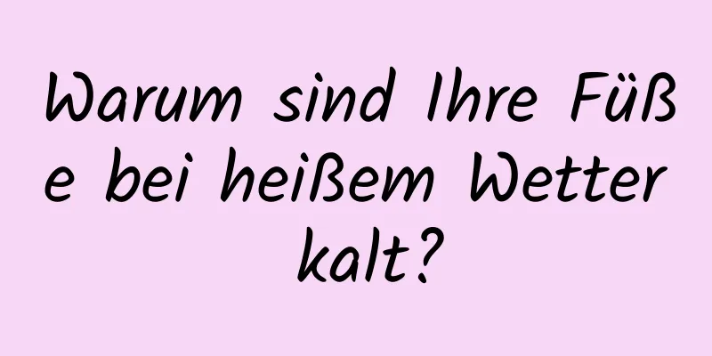 Warum sind Ihre Füße bei heißem Wetter kalt?