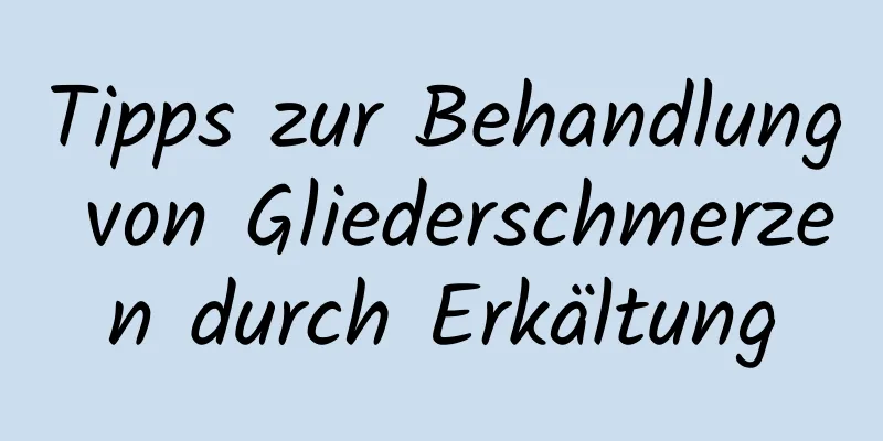 Tipps zur Behandlung von Gliederschmerzen durch Erkältung