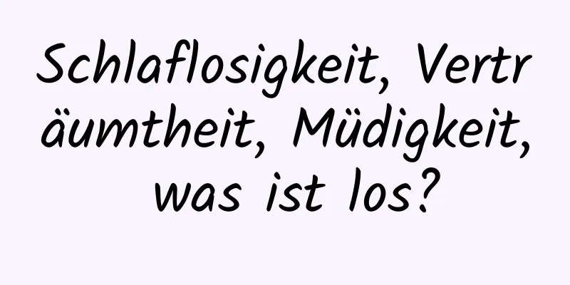 Schlaflosigkeit, Verträumtheit, Müdigkeit, was ist los?