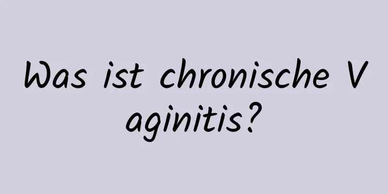 Was ist chronische Vaginitis?