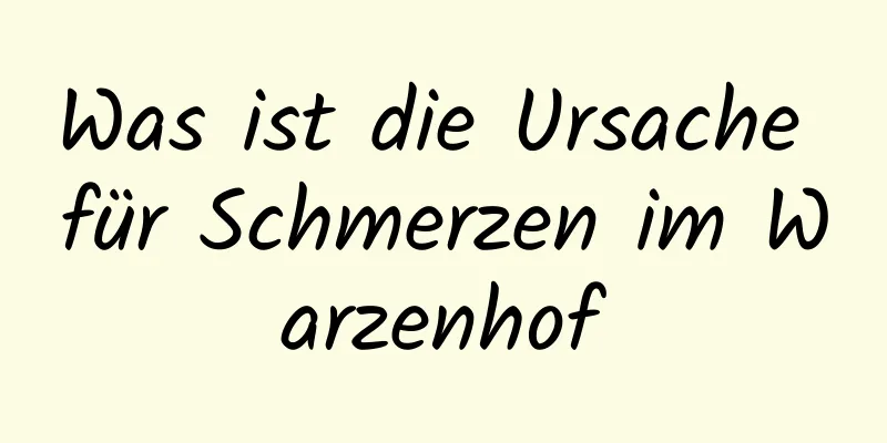 Was ist die Ursache für Schmerzen im Warzenhof