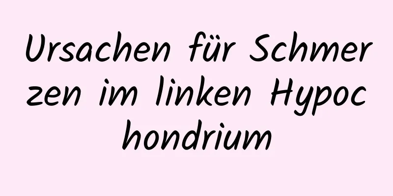 Ursachen für Schmerzen im linken Hypochondrium