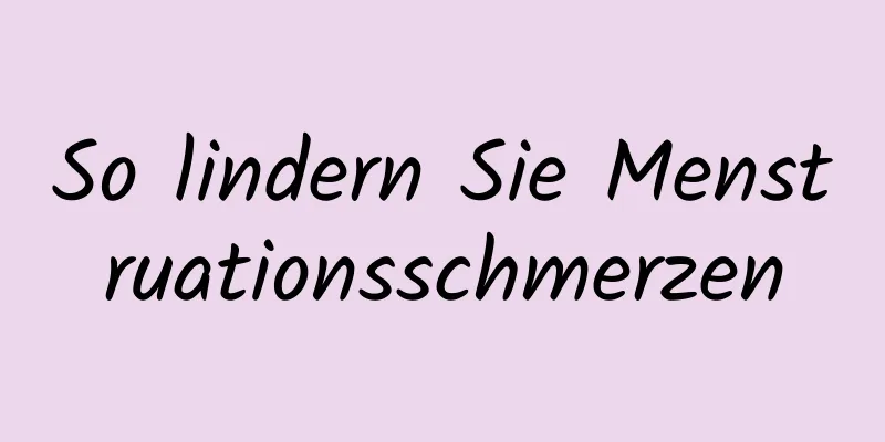 So lindern Sie Menstruationsschmerzen