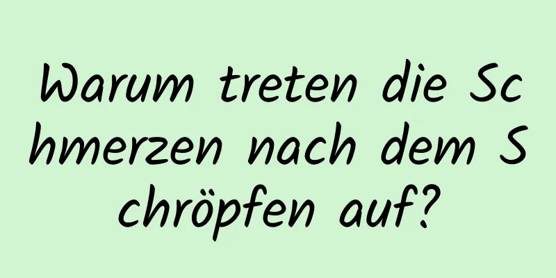 Warum treten die Schmerzen nach dem Schröpfen auf?