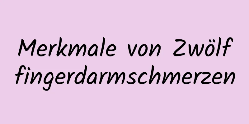 Merkmale von Zwölffingerdarmschmerzen