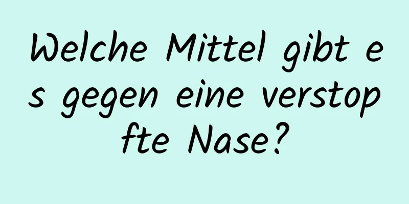 Welche Mittel gibt es gegen eine verstopfte Nase?