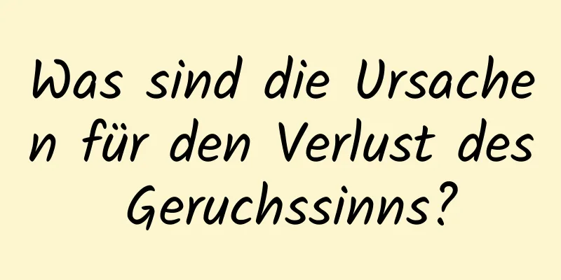 Was sind die Ursachen für den Verlust des Geruchssinns?