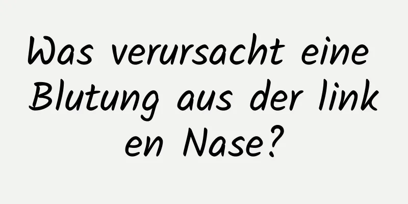 Was verursacht eine Blutung aus der linken Nase?