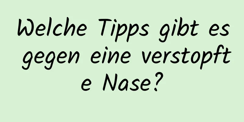 Welche Tipps gibt es gegen eine verstopfte Nase?