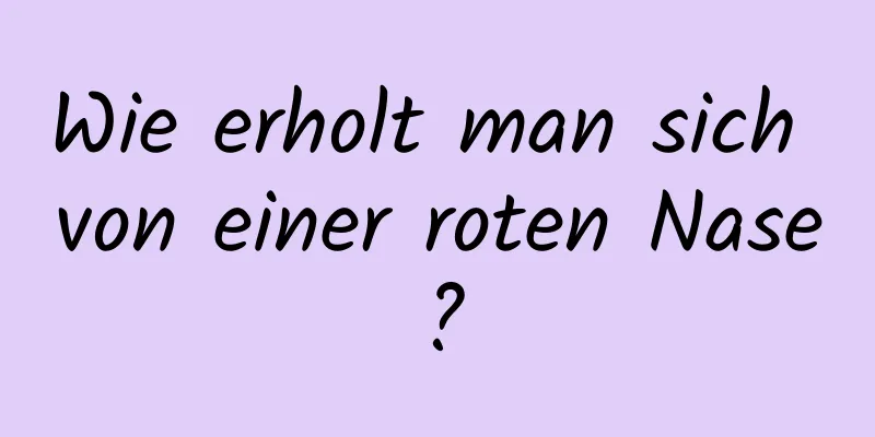 Wie erholt man sich von einer roten Nase?