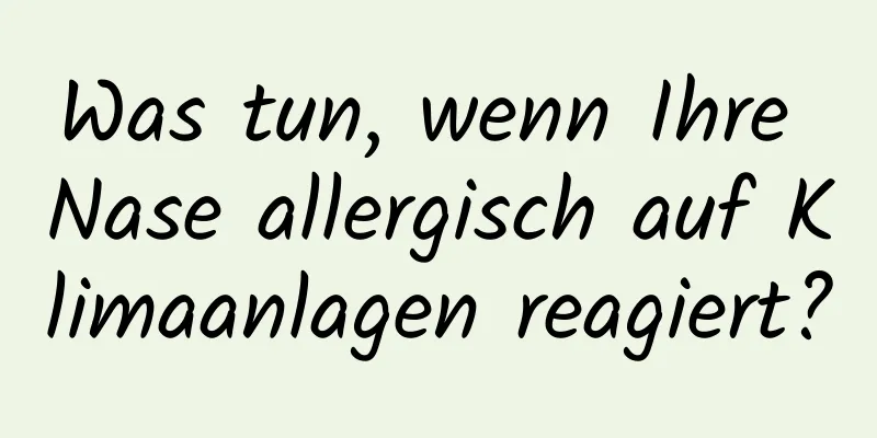 Was tun, wenn Ihre Nase allergisch auf Klimaanlagen reagiert?