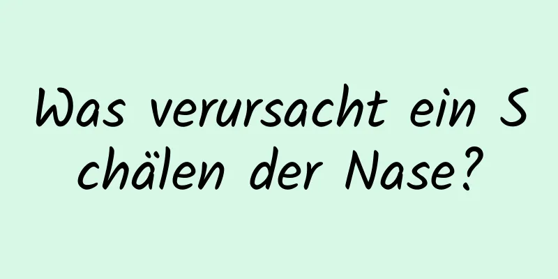 Was verursacht ein Schälen der Nase?