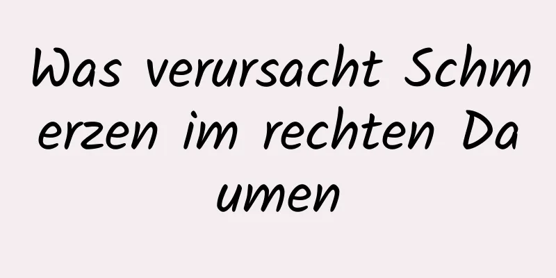 Was verursacht Schmerzen im rechten Daumen