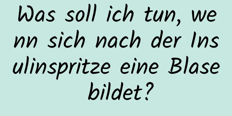 Was soll ich tun, wenn sich nach der Insulinspritze eine Blase bildet?