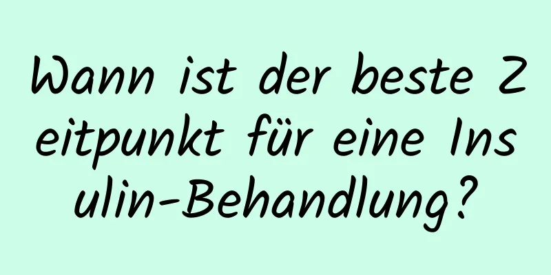 Wann ist der beste Zeitpunkt für eine Insulin-Behandlung?