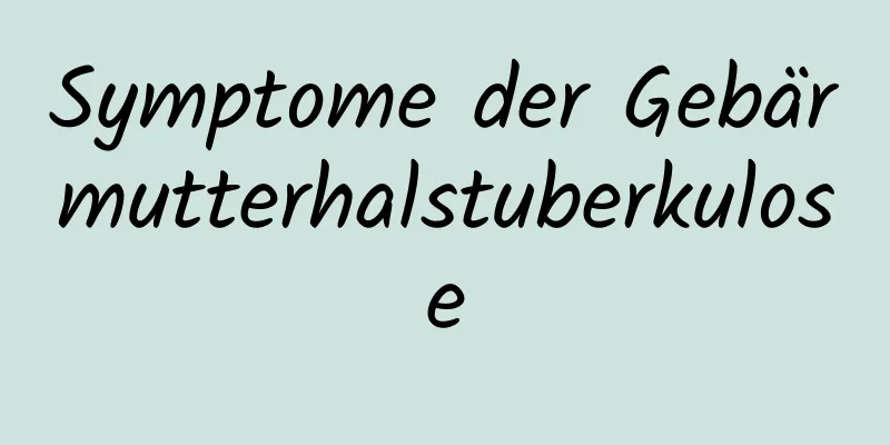 Symptome der Gebärmutterhalstuberkulose