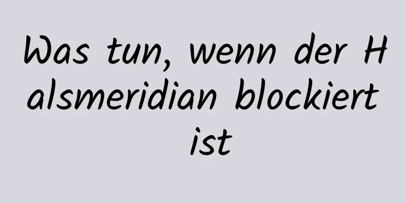 Was tun, wenn der Halsmeridian blockiert ist