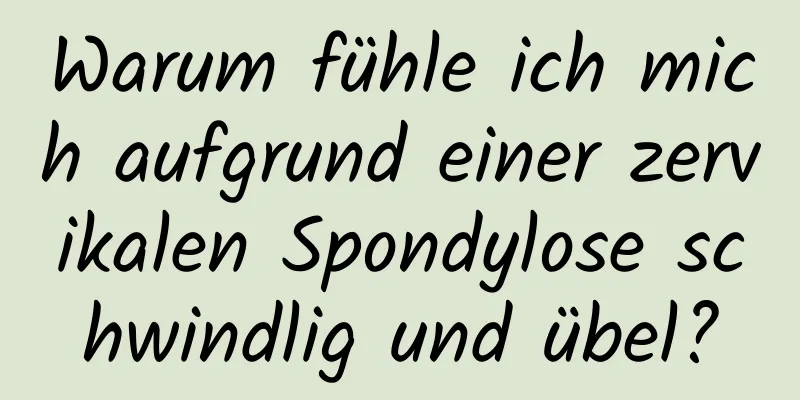 Warum fühle ich mich aufgrund einer zervikalen Spondylose schwindlig und übel?