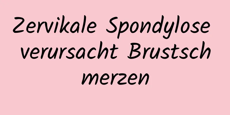 Zervikale Spondylose verursacht Brustschmerzen