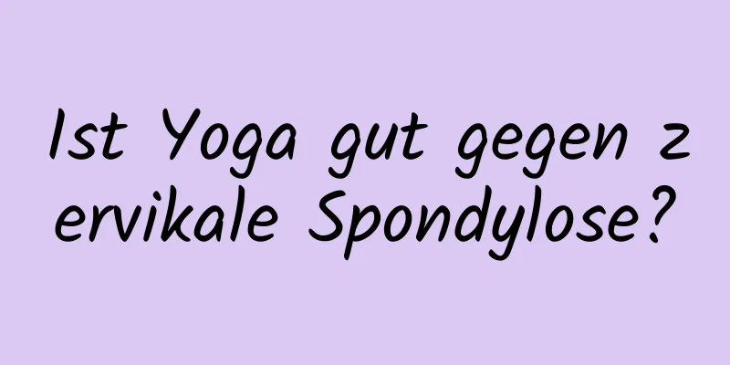 Ist Yoga gut gegen zervikale Spondylose?