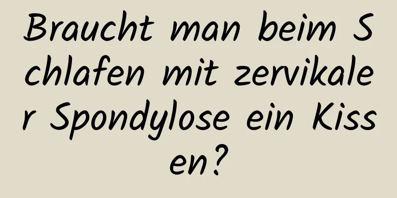 Braucht man beim Schlafen mit zervikaler Spondylose ein Kissen?