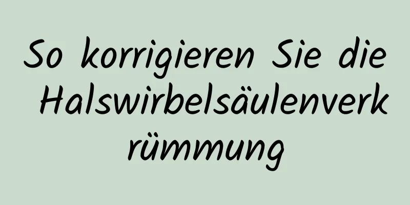 So korrigieren Sie die Halswirbelsäulenverkrümmung