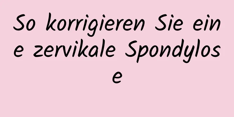 So korrigieren Sie eine zervikale Spondylose