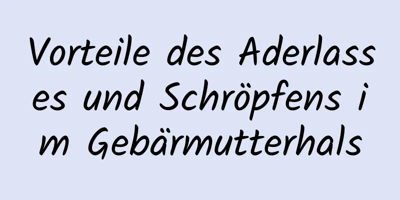 Vorteile des Aderlasses und Schröpfens im Gebärmutterhals